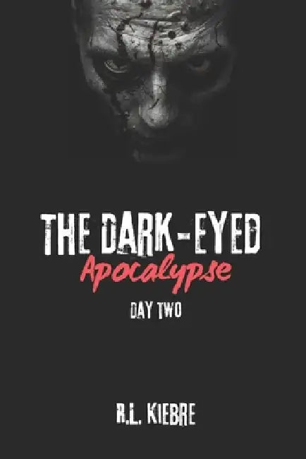 The Dark-Eyed Apocalypse: Day Two: A British zombie apocalypse survival horror/thriller by R. L. Kiebre