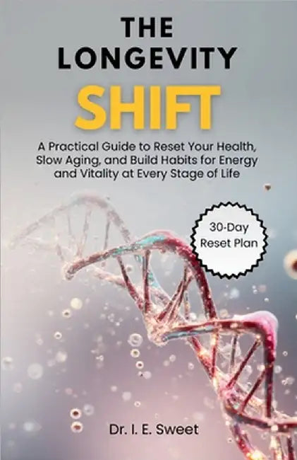 The Longevity Shift: A Practical Guide to Reset Your Health, Slow Aging, and Build Habits for Energy and Vitality at Every Stage of Life by Sweet, I. E.
