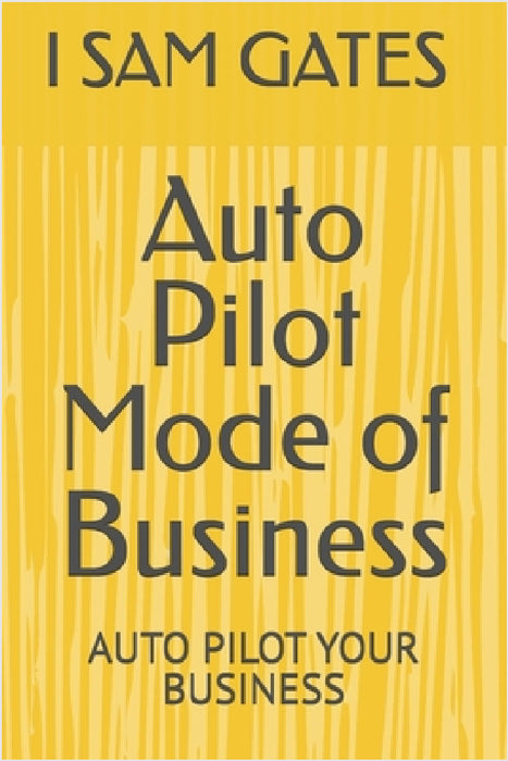 Auto Pilot Mode of Business: Auto Pilot Your Business by Lela Shaviin Arjun, I. Sam Gates (. Shaviin Arjun ). Arjun