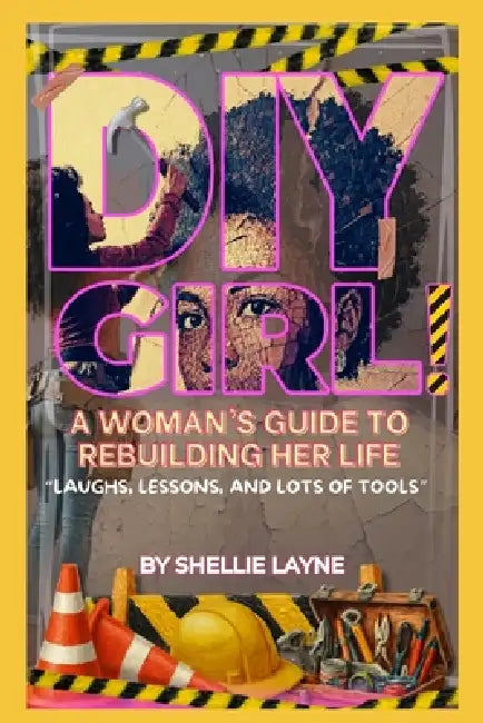 DIY Girl!: A Woman's Guide to Rebuilding Her Life, Laughs, Lessons, and Lots of Tools by Shellie M. Layne