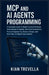MCP and AI Agents Programming: A Complete Guide to Model Context Protocol, Autonomous AI Agents, Workflow Automation, Prompt Engineering, System Desig by Kian Trevella