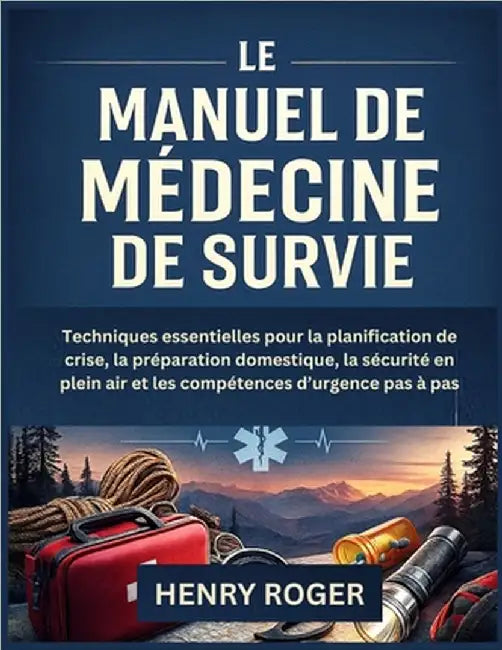 Le Manuel de Médecine de Survie: Techniques essentielles pour la planification de crise, la préparation domestique, la sécurité en plein air et les co by Roger, Henry