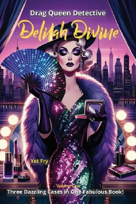Drag Queen Detective Delilah Divine: A Trio of Fabulous Whodunits Starring Delilah Divine, Drag Sleuth Extraordinaire. by Yet Fry
