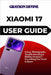 Xiaomi 17 User Guide: Setup, Photography, Troubleshooting & Hidden Features - Everything You Need to Know by Devine, Grayson