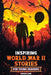 Inspiring World War II Stories for Young Readers: 15 Stories of Courage, Survival, Compassion, and Hope That Shines (The Ultimate Gift for History Fan by Owen Lark