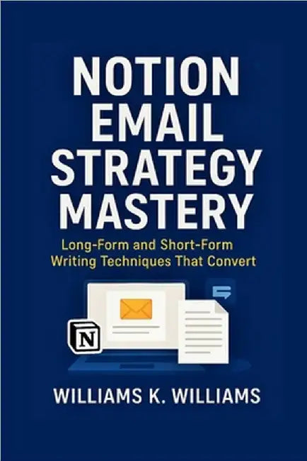 Notion Email Strategy Mastery: Long-Form and Short-Form Writing Techniques That Convert by Williams, Williams K.