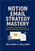 Notion Email Strategy Mastery: Long-Form and Short-Form Writing Techniques That Convert by Williams, Williams K.