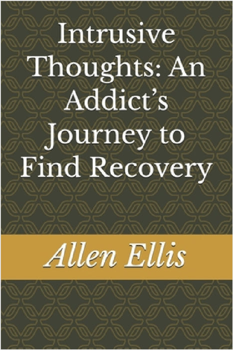 Intrusive Thoughts: An Addict's Journey to Find Recovery by Allen Ellis