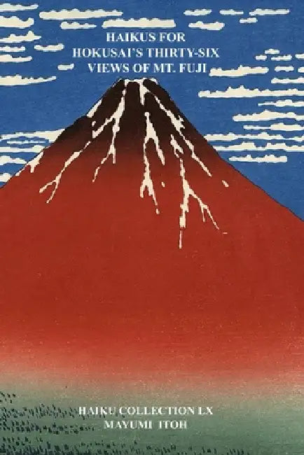 Haikus for Hokusai's Thirty-Six Views of Mt. Fuji by Mayumi Itoh