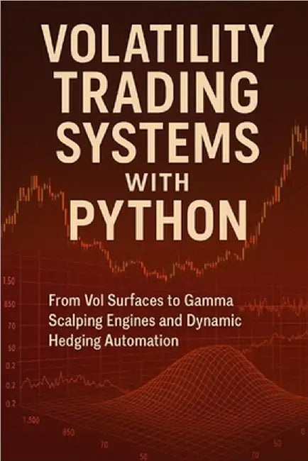 Volatility Trading Systems with Python: From Vol Surfaces to Gamma Scalping Engines and Dynamic Hedging Automation: Real-Time Volatility Engines, Hedg by Munrow, Danny