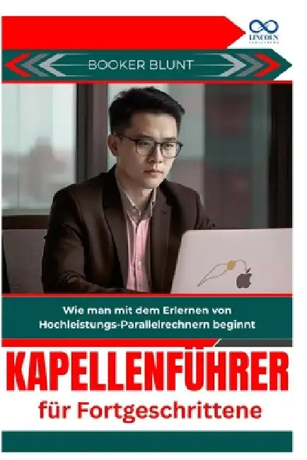 Kapellenführer für Fortgeschrittene: Wie man mit dem Erlernen von Hochleistungs-Parallelrechnern beginnt by Booker Blunt