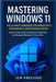 Mastering Windows 11: The Ultimate Handbook for Productivity, Performance, and Personalization: Step-by-Step Guide to Optimize, Customize, and Navigat by Precious, Jem