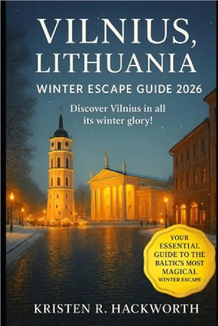 Vilnius, Lithuania Winter Escape Guide 2026: Explore Christmas Markets, Seasonal Festivals, Ice Skating, Snow Adventures & Hidden Baltic Treasures ide by Hackworth, Kristen R.