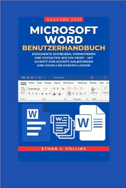 Microsoft Word Benutzerhandbuch, Ausgabe 2026: Dokumente schreiben, formatieren und gestalten wie ein Profi - mit Schritt-für-Schritt-Anleitungen und by J. Collins, Ethan