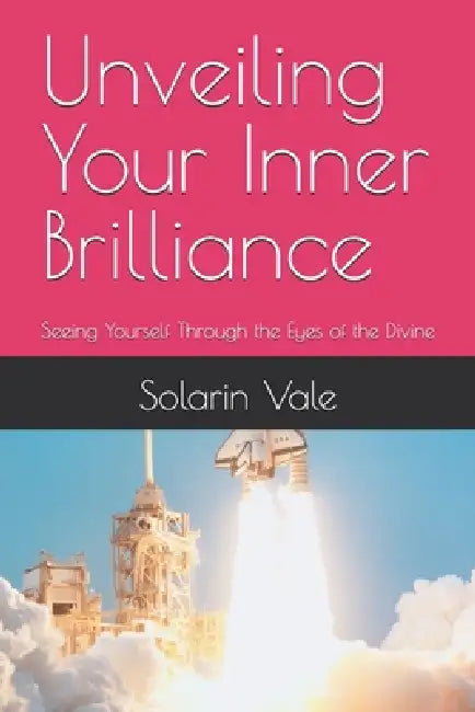 Unveiling Your Inner Brilliance: Seeing Yourself Through the Eyes of the Divine by Solarin Vale