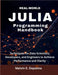 Real-World Julia Programming Handbook: Techniques for Data Scientists, Developers, and Engineers to Achieve Performance and Clarity by Depalma, Melvin E.
