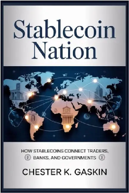 Stablecoin Nation: How Stablecoins Connect Traders, Banks, and Governments by Gaskin, Chester K.