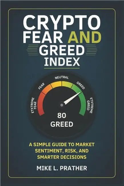 Crypto Fear and Greed Index: A Simple Guide to Market Sentiment, Risk, and Smarter Decisions by Prather, Mike L. Prather