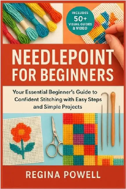 Needlepoint for Beginners: Your Essential Beginner's Guide to Confident Stitching with Easy Steps and Simple Projects by Powell, Regina