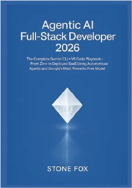 Agentic AI Full-Stack Developer 2026: The Complete Gemini CLI + VS Code Playbook - From Zero to Deployed SaaS Using Autonomous Agents and Google's Mos by Fox, Stone