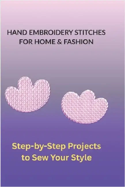 Hand Embroidery Stitches for Home & Fashion: Step-by-Step Projects to Sew Your Style by Elias, Caldwell