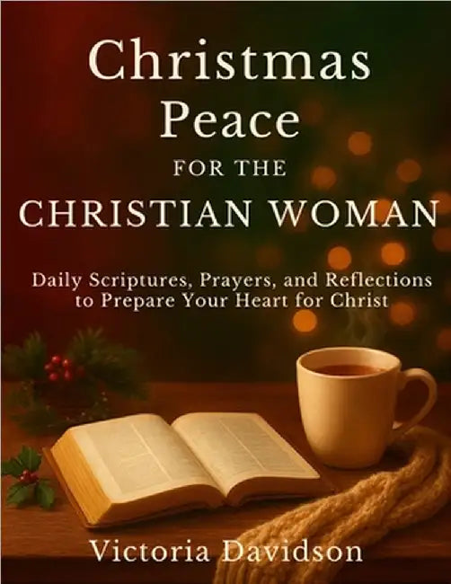 Christmas Peace for the Christian Woman: Daily Scriptures, Prayers, and Reflections to Prepare Your Heart for Christ by Davidson, Victoria