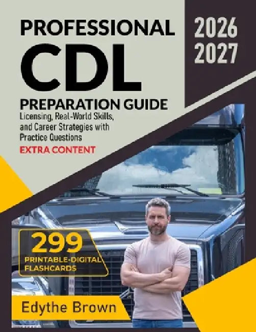 Professional CDL Preparation Guide: Licensing, Real-World Skills, and ...