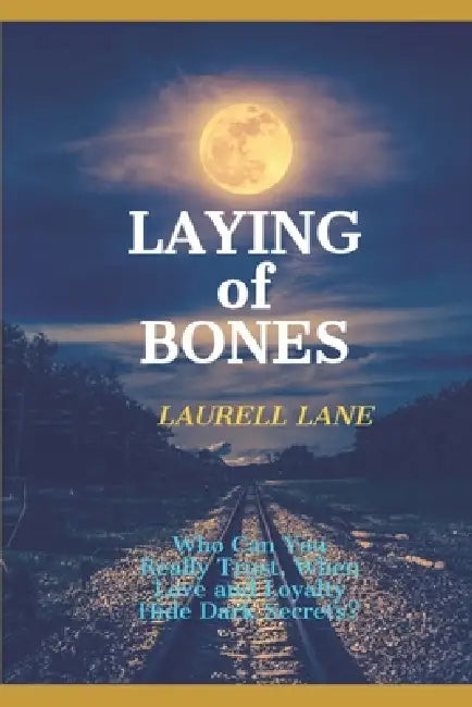 Laying of Bones: Who Can You Really Trust When Love and Loyalty Hide Deep Secrets? by Laurell Lane