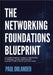 The Networking Foundations Blueprint: A Complete Beginner's Guide to Understanding IP Addresses, Routing, Switching, and Essential IT Skills to Launch by Orlander, Paul