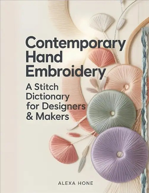 Contemporary Hand Embroidery: A Stitch Dictionary for Designers & Makers by Hone, Alexa