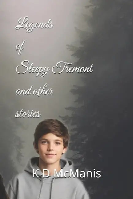 Legends of Sleepy Tremont: and other stories by K. D. McManis