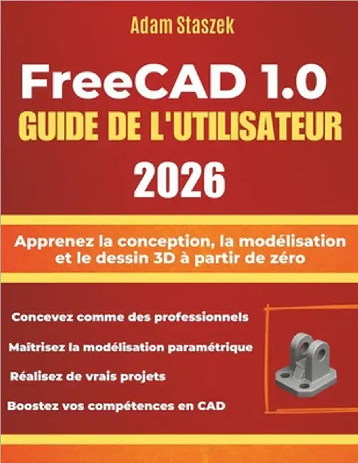 Freecad 1.0 Guide de l'Utilisateur 2026: Apprenez la conception, la modélisation et le dessin 3D à partir de zéro by Staszek, Adam