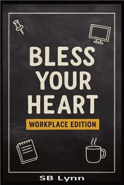 Bless Your Heart - Workplace Edition: A Southern-Sass Guide to Co-Workers, Bosses, HR, IT & Corporate Chaos by Lynn, Sb