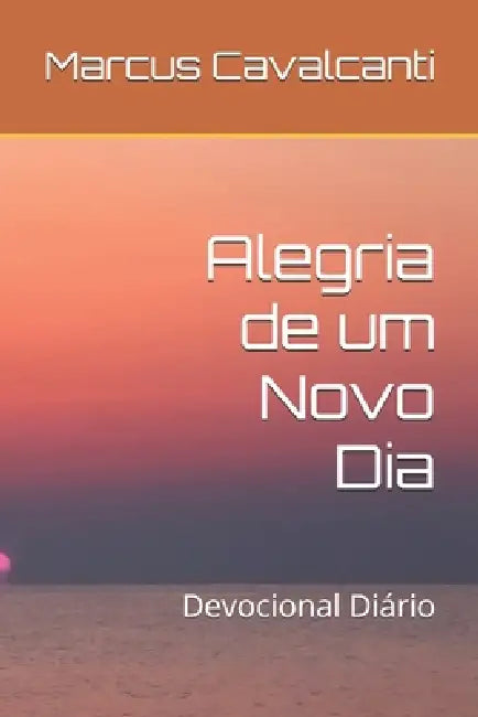 Alegria de um Novo Dia: Devocional Diário by Marcus Venicius Cavalcanti
