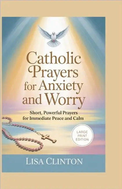 Catholic Prayers for Anxiety and Worry: Short, Powerful Prayers for Immediate Peace and Calm (Large Print) by Clinton, Lisa
