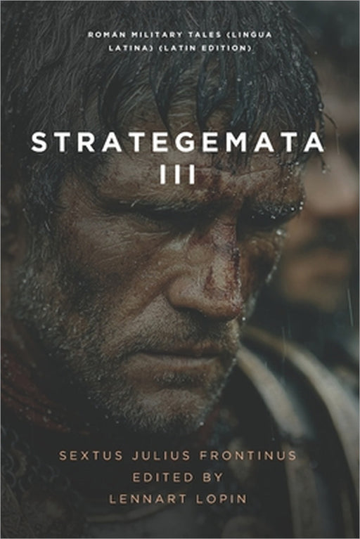 Strategemata III: More Roman Military Tales (Lingua Latina) by Lennart Lopin, Sextus Julius Frontinus