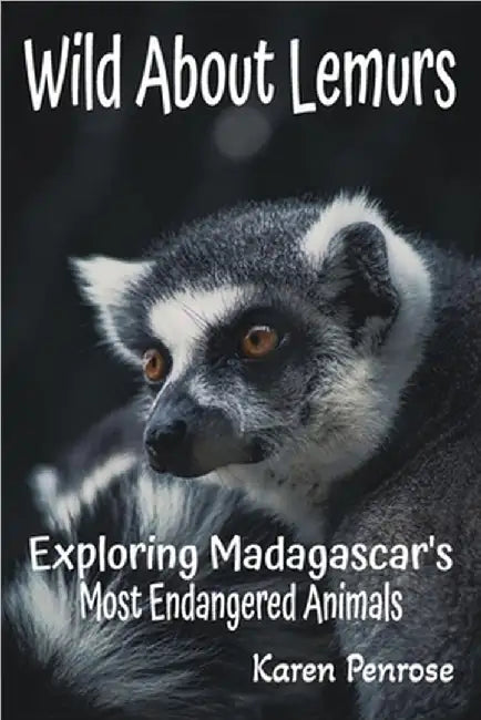 Wild About Lemurs: Exploring Madagascar's Most Endangered Animals: Facts for Kids/Rainforest Animals/Ecosystems/Wildlife Conservation/Indri/Aye-Aye/Ri by Penrose, Karen