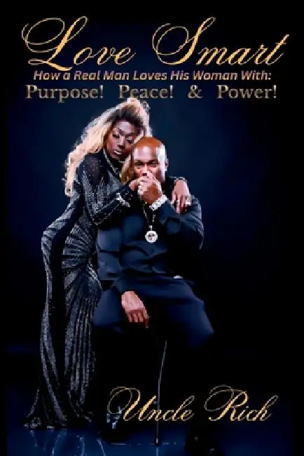 Love Smart: How A Real Man Loves His Woman With Purpose, Peace, and Power by Uncle Rich
