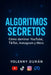 Algoritmos secretos Cómo dominar YouTube, TikTok, Instagram y Meta by Yolenny Duran