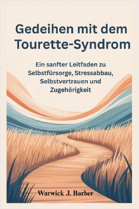 Gedeihen mit dem Tourette-Syndrom: Ein sanfter Leitfaden zu Selbstfürsorge, Stressabbau, Selbstvertrauen und Zugehörigkeit by Warwick J. Barber