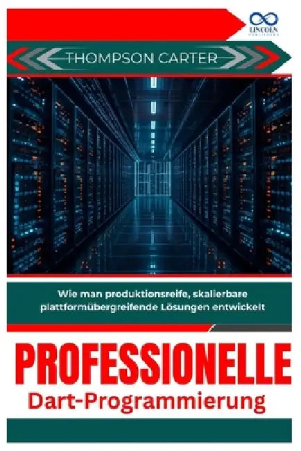 Professionelle Dart-Programmierung: Wie man produktionsreife, skalierbare plattformübergreifende Lösungen entwickelt by Thompson Carter