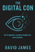 The Digital Con: How AI, Algorithms, and Global Deception Are Rewriting Reality by David James