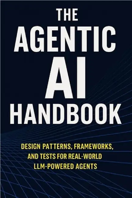 The Agentic AI Handbook: Design Patterns, Frameworks, and Tests for Real-World LLM-Powered Agents by Rao, Venkatesh