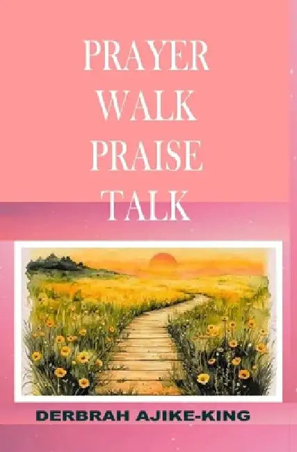 Prayer Walk Praise Talk by Derbrah Ajike-King