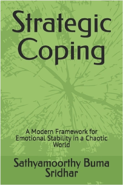 Strategic Coping: A Modern Framework for Emotional Stability in a Chaotic World by Sathyamoorthy Buma Sridhar