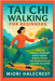 Tai Chi Walking for Beginners: Master Mindful Movement Boost Energy Reduce Stress and Enhance Balance for Total Wellbeing by Miori Halecrest