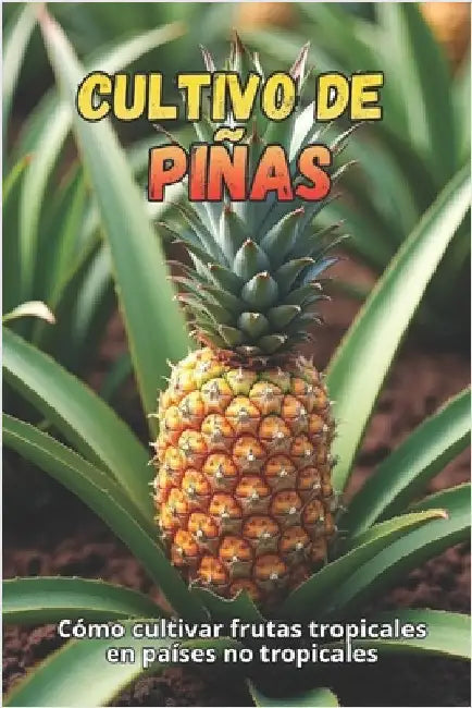 Cultivo de piñas: Cómo cultivar frutas tropicales en países no tropicales by Svitana