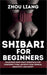 Shibari for Beginner: Unlocking Rope Craft Essentials for Confident Tying, Artistic Flow, Sensual Creativity, and Safety by Zhou Liang