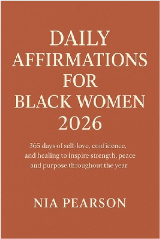 Daily Affirmations for Black women 2026: 365 days of self-love, confidence, and healing to inspire strength, peace, and purpose throughout the year by Nia Pearson