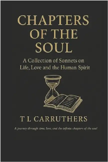 Chapters of the Soul: A Collection of Sonnets on Life, Love and the Human Spirit by Carruthers, T. L.